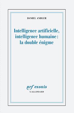 Intelligence artificielle, intelligence humaine : la double énigme Intelligence artificielle, intelligence humaine : la double énigme